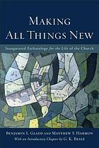 Making all things new : inaugurated eschatology for the life of the church
