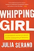 Whipping girl : a transsexual woman on sexism... by Julia Serano