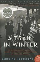A train in winter : an extraordinary story of women, friendship, and resistance in occupied France