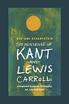 The nonsense of Kant and Lewis Carroll : unexpected essays on philosophy, art, life, and death