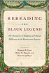 Rereading the Black Legend : the discourses of... by  Margaret Rich Greer 