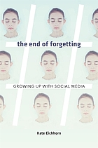 book cover for The end of forgetting : growing up with social media