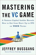 Mastering the VC game : a venture capital insider reveals how to get from start-up to IPO on your terms