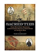 Sacred ties : from West Point brothers to battlefield rivals : a true story of the Civil War
