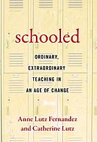 Schooled--ordinary, extraordinary teaching in an age of change by Anne Lutz Fernandez, Catherine Lutz book cover image