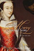 Mary, Queen of Scots : truth or lies