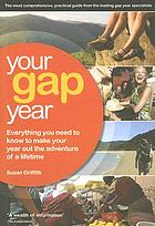Your gap year : everything you need to know to make your year out the adventure of a lifetime