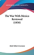 The war with Mexico reviewed by Abiel Abbot Livermore