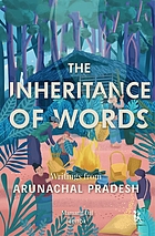 INHERITANCE OF WORDS : writings from arunachal pradesh.