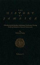 The history of Jamaica. Volume I : reflections in its situation, settlements, inhabitants, climate, products, commerce, laws, and government