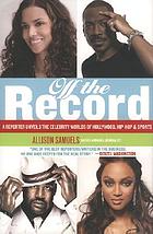 Off the record : a reporter unveils the celebrity worlds of Hollywood, hip hop, and sports