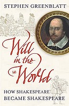 Will in the world : how Shakespeare became Shakespeare