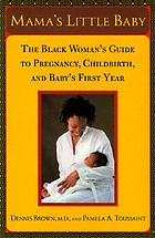 Mama's little baby : the black woman's guide to pregnancy, childbirth, and baby's first year