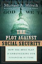 The plot against Social security : how the Bush administration is endangering our financial future