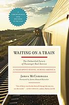 Waiting on a train : the embattled future of passenger rail service