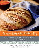 Artisan bread in five minutes a day : the discovery that revolutionizes home baking