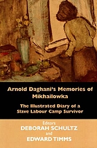 Arnold Daghani's memories of Mikhailowka : the illustrated diary of a slave labour camp survivor