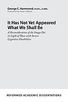 It Has Not Yet Appeared What We Shall Be: A Reconsideration of the Imago Dei in Light of Those with Severe Cognitive Disabilities.