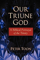 Our triune God : a biblical portrayal of the trinity