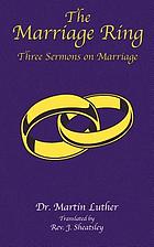 The marriage ring : a selection of three sermons of Dr. Martin Luther on the marriage estate