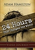 24 Hours that changed the world : video journey by  Adam Hamilton 