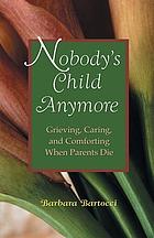 Nobody's child anymore : grieving, caring, and comforting when parents die.