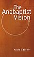 The Anabaptist vision by  Harold Stauffer Bender 