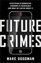 Future crimes : everything is connected, everyone is vulnerable and what we can do about it
