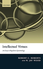 Intellectual virtues : an essay in regulative epistemology