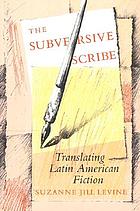 The subversive scribe : translating Latin American fiction
