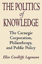Politics of knowledge : Carnegie Corporation, philanthropy and public policy