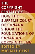 The copyright pentalogy : how the Supreme Court of Canada shook the foundations of Canadian copyright law