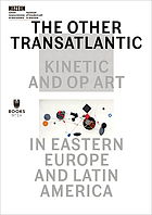 The other transatlantic : kinetic and op art in Eastern Europe and Latin America