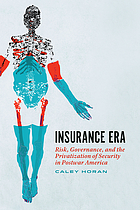 Insurance era : risk, governance, and the privatization of security in postwar America
