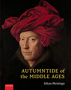 Autumntide of the Middle Ages : a study of forms of life and thought of the fourteenth and fifteenth centuries in France and the Low Countries