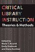 Critical library instruction : theories and methods by  Maria T Accardi 