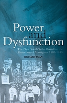 Power and dysfunction : the New South Wales board for the protection of Aborigines 1883-1940