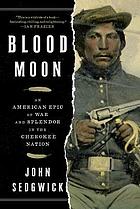 Blood moon : an American epic of war and splendor in the Cherokee Nation