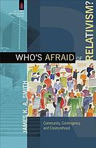 Who's afraid of relativism? : community, contingency, and creaturehood
