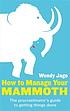 How to manage your mammoth : the procrastinator's... by  Wendy Jago 