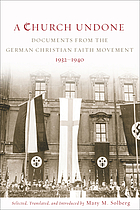 A church undone : documents from the German Christian Faith Movement, 1932-1940
