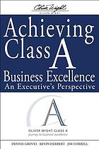 Achieving class A business excellence : an executive's perspective