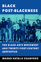 Black post-blackness : the Black Arts Movement and twenty-first-century aesthetics