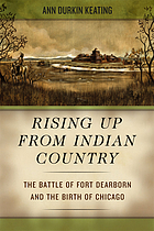 Rising up from Indian country : the Battle of Fort Dearborn and the birth of Chicago