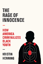 The rage of innocence : how America criminalizes Black youth