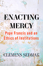 Front cover image for Enacting mercy : Pope Francis and an ethics of institutions