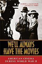 We'll always have the movies : American cinema during World War II