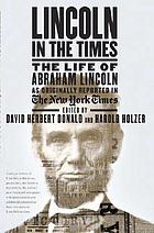 Lincoln in The Times : the life of Abraham Lincoln, as originally reported in the New York Times