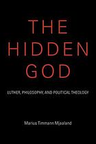 The hidden God : Luther, philosophy, and political theology