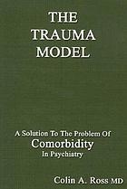 The trauma model : a solution to the problem of comorbidity in psychiatry